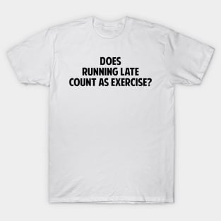 Does Running Late Count As Exercise? T-Shirt